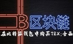 如何在比特派钱包中购买TRX：全面指南