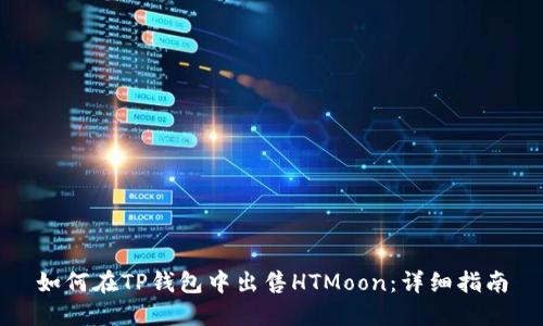 如何在TP钱包中出售HTMoon：详细指南