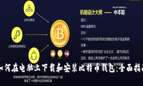 如何在电脑上下载和安装比特币钱包:全面指南