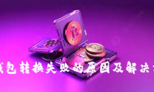 TP钱包转换失败的原因及解决方案
