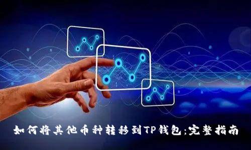 如何将其他币种转移到TP钱包:完整指南