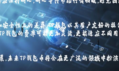 Title: TP钱包币的发展与前景分析

TP钱包,区块链技术,数字货币,投资机会/guanjianci

TP钱包币简介
TP钱包币（TP Wallet Token）是一种基于区块链技术的数字货币，这种货币通过TP钱包平台进行交易和管理。随着数字货币行业的快速发展，TP钱包币逐渐崭露头角，吸引了大量投资者的关注。本文将详细解析TP钱包币的发展历程、技术背景及未来前景，帮助您更好地理解这一新兴数字货币。

TP钱包的背景与发展
TP钱包最初的设想是为用户提供一个安全、便捷的数字资产管理工具。在创建之初，TP钱包就以其用户友好的界面和强大的安全功能，吸引了大量用户。随着区块链技术的逐步成熟，TP钱包逐渐发展成为一个覆盖广泛的数字货币交易平台。
TP钱包不仅支持多种主流数字货币的存储与交易，还具备去中心化交易、代币交换等功能。为了增强用户体验，TP钱包还在不断其技术和服务，确保用户在使用中能够获得安全可靠的保障。

TP钱包币的技术特点
TP钱包币依托于先进的区块链技术，具有去中心化、匿名交易、透明性等特点。这些技术优势使得TP钱包币在数字货币市场中占有一席之地。
首先，去中心化的特性使得TP钱包币的交易不依赖于任何中央机构，用户可以直接在平台上进行资产管理和交易。这种特性不仅提高了交易的安全性，也降低了交易费用。
其次，TP钱包币的匿名交易功能帮助用户保护他们的隐私，用户不必担心在进行交易时暴露个人信息。此外，基于区块链的透明性，所有交易记录均可追踪，确保了整个交易过程的可信度。

TP钱包币的市场表现
自TP钱包币推出以来，其市场表现波动显著。在初期，由于缺乏知名度和市场认可度，TP钱包币的交易量和价格相对较低。然而，随着区块链技术的发展和用户认知的增加，TP钱包币的市场价开始逐步攀升。
分析市场动态，我们可以看到，在许多大规模的数字货币事件影响下，TP钱包币的价格也随之波动。此外，大量投资者日益关注TP钱包币的潜在升值空间，使得TP钱包币受到广泛追捧。许多分析师认为，随着区块链行业的不断发展，TP钱包币的市场需求将持续增加。

TP钱包币的未来前景
对于TP钱包币的未来前景，许多投资人士持乐观态度。随着区块链技术的创新不断带来新的应用场景，TP钱包币有望成为更多用户的首选支付工具和投资选择。
TP钱包币不仅仅局限于交易所，其可应用的领域还包括去中心化金融（DeFi）、非同质化代币（NFT）等。结合这些前沿技术，TP钱包币在未来有望与更多行业产生联系，进一步拓展其市场应用。
此外，TP钱包的发展团队不断致力于技术的改进和创新，以适应市场需求和用户期待。他们将不断推出新的功能，提升用户的使用体验，从而进一步推动TP钱包币的市场价值提升。

常见问题解答

TP钱包币如何进行交易？
要交易TP钱包币，用户需首先下载并安装TP钱包应用，完成注册后，即可在钱包内管理自己的数字资产。用户可通过法币或其他加密货币购买TP钱包币，或直接通过钱包内的交易功能将其兑换成其他数字货币。
在交易过程中，用户需要注意以下几点：首先，确保选择正确的交易对，以免造成不必要的损失。此外，用户应时刻关注市场行情，以便在最佳时机进行买入或卖出。
一旦交易成功，TP钱包会自动更新用户的资产余额，用户可随时在钱包中查看。

TP钱包币的安全性如何？
TP钱包在安全性方面采取了多重措施，以保护用户的资产安全。首先，其采用先進的加密技术，保证用户账户信息和资产的安全。此外，TP钱包提供了双重身份验证功能，用户必须通过两种方式确认身份才能进行交易，进一步保障资产安全。
其次，TP钱包的去中心化特性使得用户资产不被任何第三方机构控制，降低了被攻击、盗用的风险。最后，TP钱包定期进行安全审计，发现潜在风险并及时进行修复，以确保系统的安全性。

投资TP钱包币需要注意什么？
投资TP钱包币时，用户需谨慎评估市场风险，并事先做好足够的市场调研。建议用户了解TP钱包币的市场动态、技术背景及其潜在的市场需求，降低投资风险。
此外，用户应该制定合理的投资策略。例如，可以设定投资金额，不宜过高投资，以免因市场波动而造成重大损失。同时，持币者应保持耐心，耐心等待市场行情回暖，避免因短期波动而恐慌抛售。

TP钱包与其他加密钱包的比较
TP钱包与其他主流加密钱包如MetaMask、Coinbase Wallet等相比，除了在用户体验方面有所不同外，更重要的是其功能和安全性上的差异。TP钱包以其用户友好的操作界面、去中心化的特点和多币种支持，吸引了大批用户。
与MetaMask相比，TP钱包在安全性上有显著优势，其去中心化特性降低了用户在交易中的风险。与Coinbase Wallet相比，TP钱包的费率可能更加灵活，更能适应不同用户的需求。
总的来说，选择合适的钱包需根据个人需求和使用场景，TP钱包的多功能性和安全性使之成为许多投资者的理想选择。 

通过以上的分析，希望用户能够对TP钱包币有一个全面的理解，并在投资过程中做出明智的选择。随着区块链技术的不断发展，未来TP钱包币将会在更广泛的领域中扮演重要角色，值得期待。