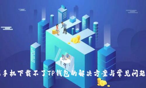 苹果手机下载不了TP钱包的解决方案与常见问题分析