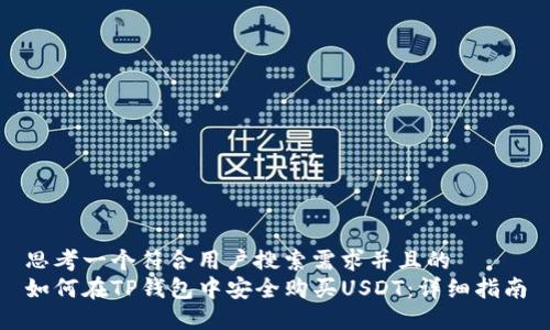 思考一个符合用户搜索需求并且的  
如何在TP钱包中安全购买USDT：详细指南