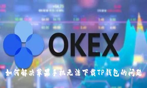 如何解决苹果手机无法下载TP钱包的问题