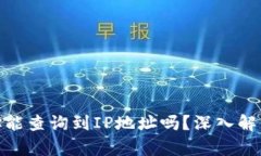 : 比特币钱包地址能查询到IP地址吗？