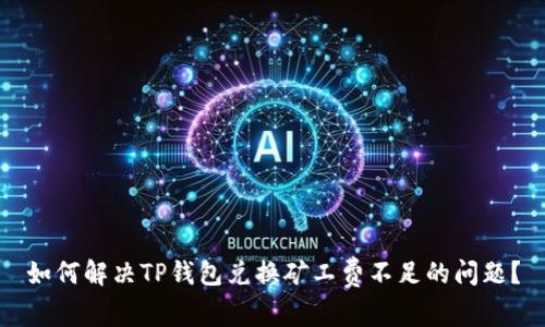 如何解决TP钱包兑换矿工费不足的问题？