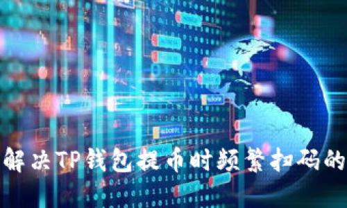 如何解决TP钱包提币时频繁扫码的困扰
