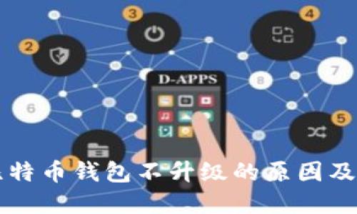 为什么比特币钱包不升级的原因及解决方案