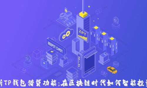 全面解析TP钱包借贷功能:在区块链时代如何智能投资与理财