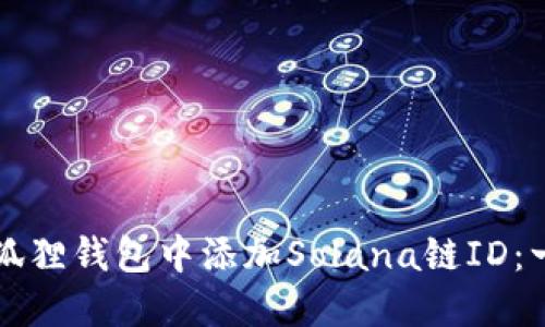 如何在小狐狸钱包中添加Solana链ID:一步步指南