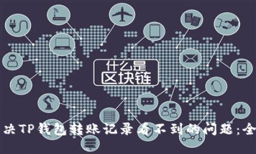 如何解决TP钱包转账记录看不到的问题:全面指南