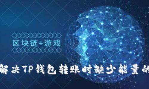 如何解决TP钱包转账时缺少能量的问题