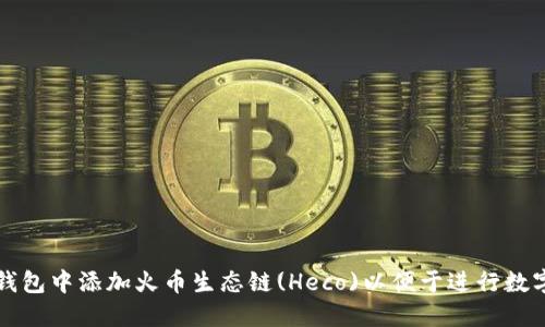 如何在TP钱包中添加火币生态链(Heco)以便于进行数字资产管理