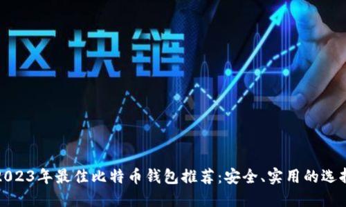 2023年最佳比特币钱包推荐:安全、实用的选择