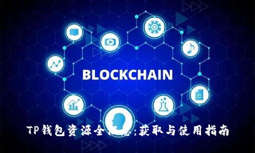 TP钱包资源全汇总:获取与使用指南