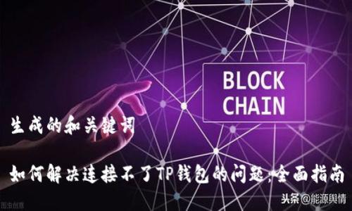 生成的和关键词
如何解决连接不了TP钱包的问题:全面指南