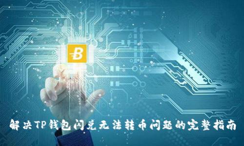 解决TP钱包闪兑无法转币问题的完整指南