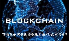 TP钱包如何快速安全地兑换HT（火币代