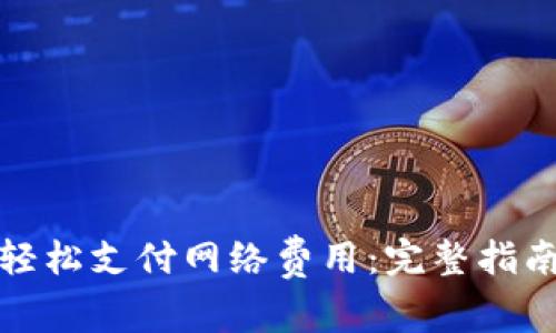 tp钱包如何轻松支付网络费用:完整指南和实用技巧