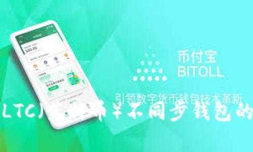 全面解析LTC(莱特币)不同步钱包的解决方案