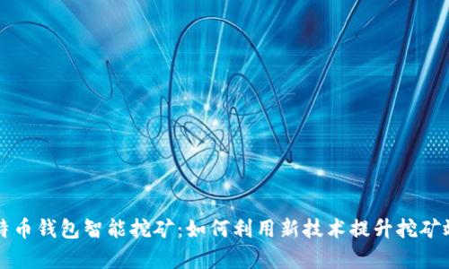 比特币钱包智能挖矿:如何利用新技术提升挖矿效率