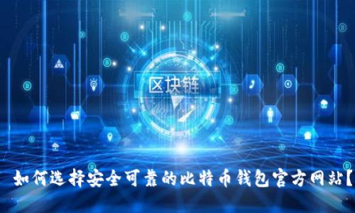 如何选择安全可靠的比特币钱包官方网站?