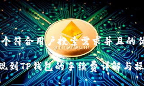 思考一个符合用户搜索需求并且的优质
TRX提现到TP钱包的手续费详解与操作指南