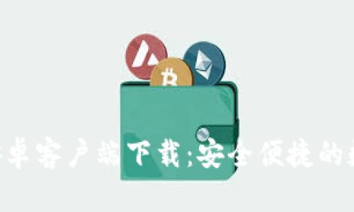比特币BTC钱包安卓客户端下载:安全便捷的数字货币管理工具