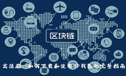 高洁雅: 如何下载和使用TP钱包的完整指南