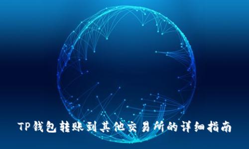 TP钱包转账到其他交易所的详细指南