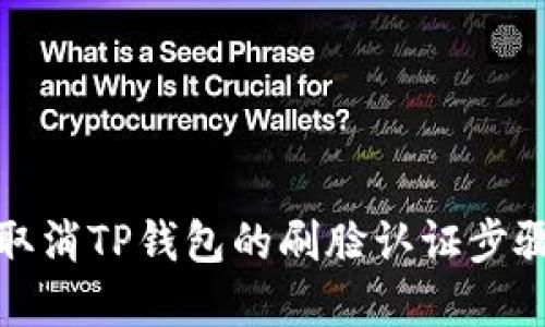 如何取消TP钱包的刷脸认证步骤详解