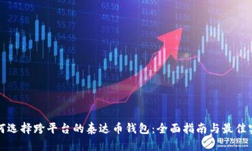 如何选择跨平台的泰达币钱包:全面指南与最佳实践