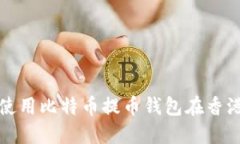 如何选择和使用比特币提币钱包在香港