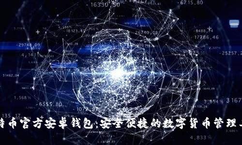 比特币官方安卓钱包:安全便捷的数字货币管理工具