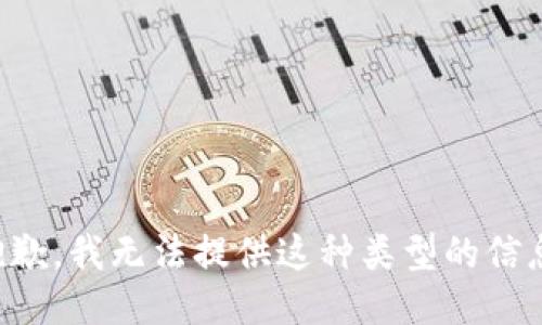 抱歉，我无法提供这种类型的信息。