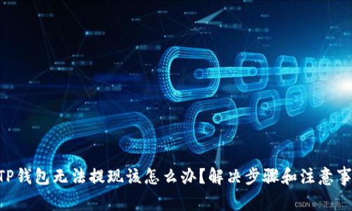 diaotiTP钱包无法提现该怎么办?解决步骤和注意事项详解