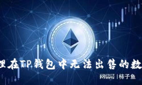 如何处理在TP钱包中无法出售的数字货币？