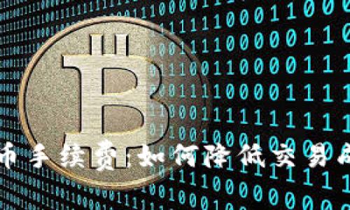 : 揭秘Uni钱包买币手续费:如何降低交易成本,提升资产增值