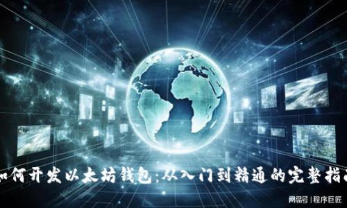 如何开发以太坊钱包:从入门到精通的完整指南