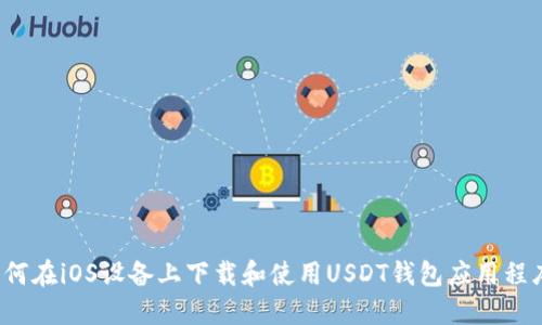 如何在iOS设备上下载和使用USDT钱包应用程序?