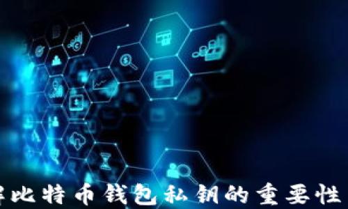 全面了解比特币钱包私钥的重要性与安全性
