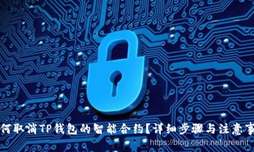 如何取消TP钱包的智能合约?详细步骤与注意事项