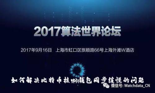 如何解决比特币核心钱包同步缓慢的问题
