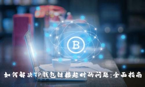 如何解决TP钱包链接超时的问题:全面指南
