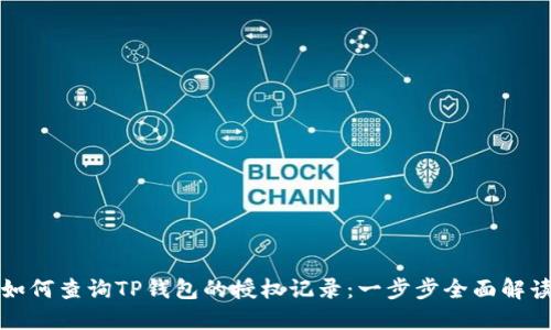 如何查询TP钱包的授权记录:一步步全面解读
