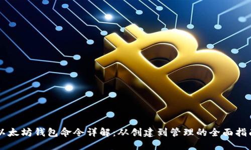 以太坊钱包命令详解:从创建到管理的全面指南