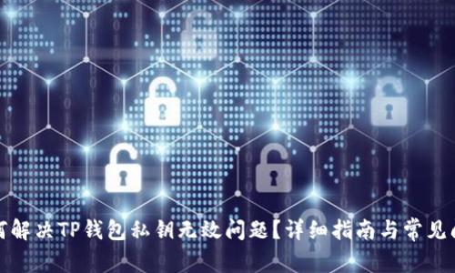 如何解决TP钱包私钥无效问题?详细指南与常见问答
