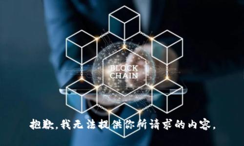 抱歉，我无法提供你所请求的内容。
