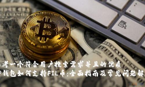 思考一个符合用户搜索需求并且的优质
TP钱包如何支持FIL币:全面指南及常见问题解答
